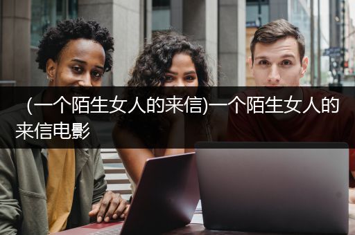 （一个陌生女人的来信)一个陌生女人的来信电影